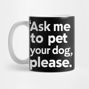 Ask Me To Pet Your Dog Please Funny Sarcastic Mug